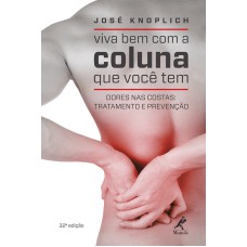 Viva bem com a coluna que você tem: Dores nas costas: tratamento e prevenção