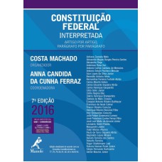 CONSTITUIÇÃO FEDERAL INTERPRETADA: ARTIGO POR ARTIGO, PARÁGRAFO POR PARÁGRAFO