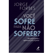 Você sofre para não sofrer?: Desautorizando o sofrimento prêt-à-porter