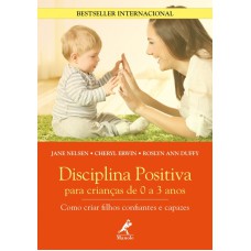 Disciplina positiva para crianças de 0 a 3 anos: como criar filhos confiantes e capazes