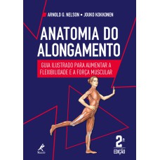 Anatomia do alongamento: guia ilustrado para aumentar a flexibilidade e a força muscular