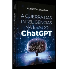 A GUERRA DAS INTELIGÊNCIAS NA ERA DO CHATGPT