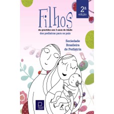 Filhos - Da gravidez aos dois anos de idade: dos pediatras para os pais