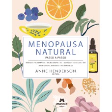 Menopausa natural - passo a passo: remédios fitoterápicos, aromaterapia, TCC, nutrição, exercícios, TRH