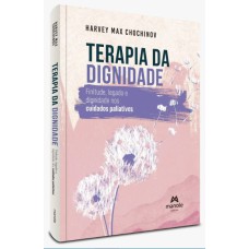 TERAPIA DA DIGNIDADE - 1ª EDIÇÃO FINITUDE, LEGADO E DIGNIDADE NOS CUIDADOS PALIATIVOS