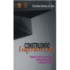 CONSTRUINDO LIDERANÇAS - IMPLICAÇÕES PESSOAIS, COMUNITÁRIAS E EDUCACIONAIS