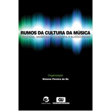 RUMOS DA CULTURA DA MÚSICA - NEGÓCIOS, ESTÉTICAS, LINGUAGENS E AUDIBILIDADES