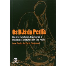 OS DJS DA PERIFA - MÚSICA ELETRÔNICA, TRAJETÓRIAS E MEDIAÇÕES CULTURAIS EM SÃO PAULO