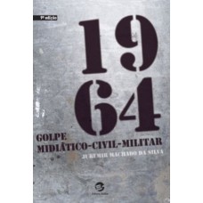 1964 - GOLPE MIDIÁTICO-CIVIL-MILITAR