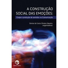 A CONSTRUÇÃO SOCIAL DAS EMOÇÕES - CORPO E PRODUÇÃO DE SENTIDOS NA COMUNICAÇÃO