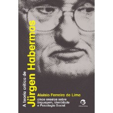 A TEORIA CRÍTICA DE JÜRGEN HABERMAS - CINCO ENSAIOS SOBRE LINGUAGEM, IDENTIDADE E PSICOLOGIA SOCIAL