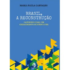 BRASIL, A RECONSTRUÇÃO - CAMINHOS PARA UM CRESCIMENTO SUSTENTÁVEL