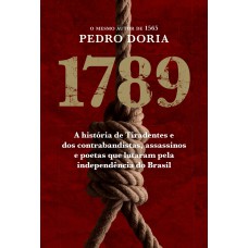 1789 : OS CONTRABANDISTAS, ASSASSINOS E POETAS QUE SONHARAM A INCONFIDÊNCIA NO BRASIL