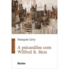 A PSICANÁLISE COM WILFRED R. BION