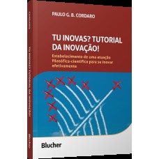 Tu inovas? Tutorial da inovação!: estabelecimento de uma atuação filosófica-científica para se inovar efetivamente