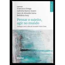 Pensar o sujeito, agir no mundo: diálogos com a obra de Jurandir Freire Costa