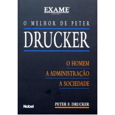 O MELHOR DE PETER DRUCKER : O HOMEM, A SOCIEDADE, ADMINISTRAÇÃO