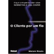 CLIENTE POR UM FIO, O QUE VOCE PRECISA SABER SOBRE MARKETING E CALL CENTER - 1