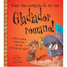 VOCÊ NÃO GOSTARIA DE SER UM GLADIADOR ROMANO!