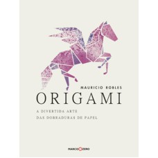 ORIGAMI : A DIVERTIDA ARTE DAS DOBRADURAS DE PAPEL