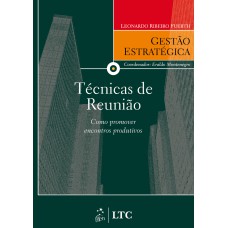 SÉRIE GESTÃO ESTRATÉGICA-TÉCNICAS DE REUNIÃO - COMO PROMOVER ENCONTROS PRODUTIVOS