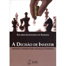 A DECISÃO DE INVESTIR - MÉTODOS E MODELOS PARA AVALIAÇÃO ECONÔMICA