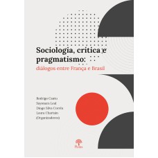 SOCIOLOGIA, CRÍTICA E PRAGMATISMO - DIÁLOGOS ENTRE FRANÇA E BRASIL