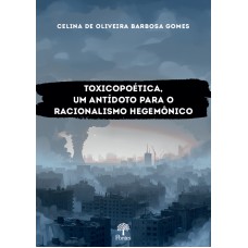 TOXICOPOÉTICA: UM ANTÍDOTO PARA O RACIONALISMO HEGEMÔNICO