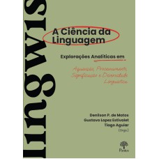 A CIÊNCIA DA LINGUAGEM: EXPLORAÇÕES ANALÍTICAS EM AQUISIÇÃO, PROCESSAMENTO, SIGNIFICAÇÃO E DIVERSIDADE LINGUÍSTICA