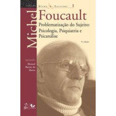 DITOS E ESCRITOS - VOL. I - PROBLEMATIZAÇÃO DO SUJEITO - PSICOLOGIA, PSIQUIATRIA E PSICANÁLISE