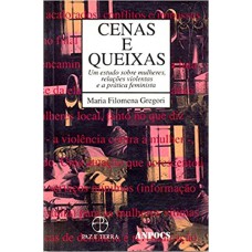 CENAS E QUEIXAS: UM ESTUDO SOBRE MULHERES, RELAÇÕES VIOLENTAS E A PRÁTICA FEMINISTA: UM ESTUDO SOBRE MULHERES, RELAÇÕES VIOLENTAS E A PRÁTICA FEMINISTA