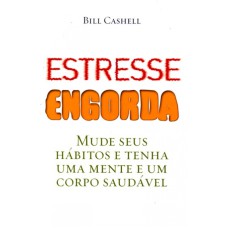 ESTRESSE ENGORDA - MUDE SEUS HABITOS E TENHA UMA MENTE E UM CORPO SAUDAVEL