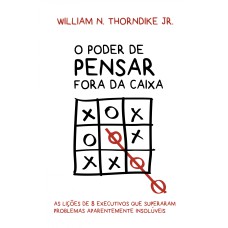 O PODER DE PENSAR FORA DA CAIXA: AS LIÇÕES DE 8 EXECUTIVOS QUE SUPERARAM PROBLEMAS APARENTEMENTE INSOLÚVEIS