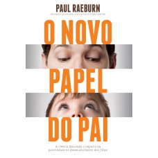 O NOVO PAPEL DO PAI: A CIÊNCIA DESVENDA O IMPACTO DA PATERNIDADE NO DESENVOLVIMENTO DOS FILHOS