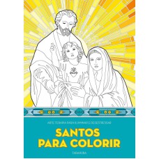 SANTOS PARA COLORIR: ARTE TERAPIA PARA ILUMINAR E DESESTRESSAR