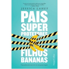 PAIS SUPERPROTETORES, FILHOS BANANAS