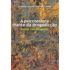 A PSICOTERAPIA DIANTE DA DROGADICÇÃO: A VIDA NOS DROGADOS