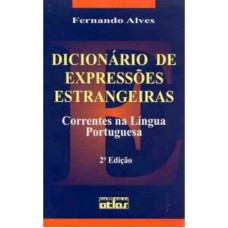 DICIONARIO EXPRESSOES ESTRANGEIRAS CORRENTES NA LINGUA PORTUGUESA - 2ª