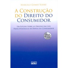 A CONSTRUÇÃO DO DIREITO DO CONSUMIDOR ESTUDO DAS ORIGENS DAS LEIS PRINCIPIOLÓGICAS DEFESA DO CONS.