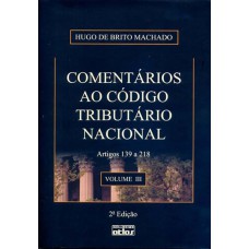 COMENTÁRIOS AO CÓDIGO TRIBUTÁRIO NACIONAL: ARTIGOS 139 A 218 - VOLUME III