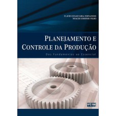 PLANEJAMENTO E CONTROLE DA PRODUÇÃO: DOS FUNDAMENTOS AO ESSENCIAL