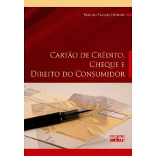 CARTÃO DE CRÉDITO, CHEQUE E DIREITO DO CONSUMIDOR: LEGISLAÇÃO, DOUTRINA E JURISPRUDÊNCIA