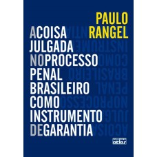 A COISA JULGADA NO PROCESSO PENAL BRASILEIRO COMO INSTRUMENTO DE GARANTIA