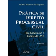 PRATICA DE DIREITO PROCESSUAL CIVIL - PARA GRADUACAO E EXAME DA OAB - 6ª