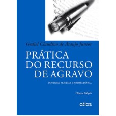 PRÁTICA DO RECURSO DE AGRAVO: DOUTRINA, MODELOS E JURISPRUDÊNCIA