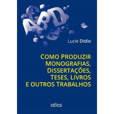 COMO PRODUZIR MONOGRAFIAS, DISSERTAÇÕES, TESES, LIVROS E OUTROS TRABALHOS