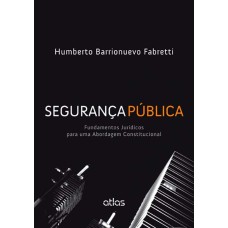 SEGURANÇA PÚBLICA: FUNDAMENTOS JURÍDICOS PARA UMA ABORDAGEM CONSTITUCIONAL