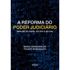 A REFORMA DO PODER JUDICIÁRIO: ANÁLISE DO PAPEL DO STF E DO CNJ