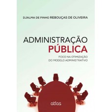 ADMINISTRAÇÃO PÚBLICA: FOCO NA OTIMIZAÇÃO DO MODELO ADMINISTRATIVO