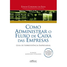 COMO ADMINISTRAR O FLUXO DE CAIXA DAS EMPRESAS: GUIA DE SOBREVIVÊNCIA EMPRESARIAL